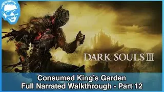 Consumed King's Garden - Full Narrated Walkthrough Part 12 - Dark Souls III [4k]