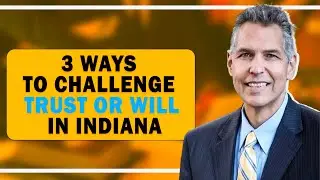3 ways to challenge trust or will in Indiana | Guy S. DiMartino