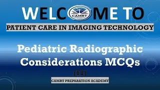 11.  Master CAMRT Exam: Pediatric Radiographic Considerations MCQs🚀
