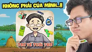 Trở Về Tuổi Thơ, Nhưng Nó Sai Sai...