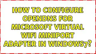 How to configure OpenDNS for Microsoft Virtual WiFi Miniport Adapter in Windows7?