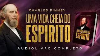AUDIOLIVRO COMPLETO | UMA VIDA CHEIA DO ESP&Iacute;RITO | CHARLES FINNEY
