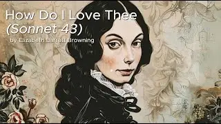 An Overview of Sonnet 43: How do I love thee? by Elizabeth Barrett Browning