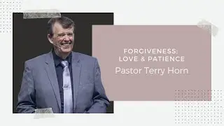 Forgiveness: Love & Patience | Pastor Terry Horn