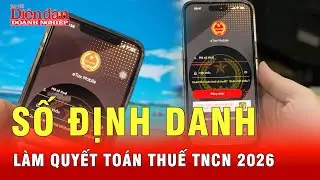 D&ugrave;ng số định danh c&aacute; nh&acirc;n l&agrave;m quyết to&agrave;n thuế TNCN năm 2026 thế n&agrave;o? | Tin tức 24h