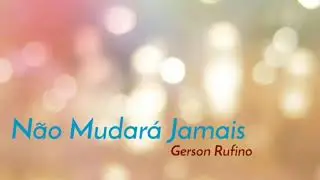 Não Mudará Jamais - Lançamento Gerson Rufino