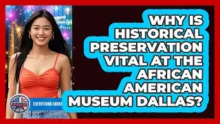 Why Is Historical Preservation Vital At The African American Museum Dallas?