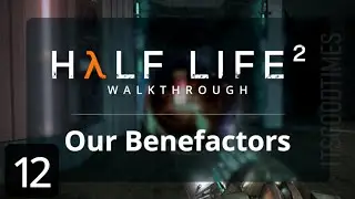 Part 12 - Our Benefactors | Half Life 2 Walkthrough