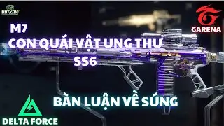 🔥 DELTA FORCE : THẢO LUẬN VỀ SÚNG - M7 TẠI SAO LẠI QUÁ “UNG THƯ” Ở MÙA 6?! 🔥