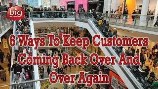 6 Ways To Keep Customers Coming Back Over And Over Again