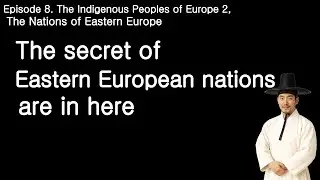 Episode 8. The Indigenous Peoples of Europe 2, The Nations of Eastern Europe