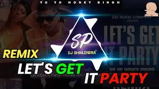 Let's Get It Party - Cg Style Remix | Yo Yo Honey Singh | New Dj Song - Dj Shailendra