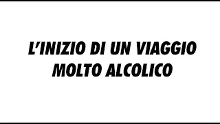 L'INIZIO DI UN VIAGGIO MOLTO ALCOLICO