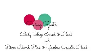 Seeing Spots | Body Shop Event & Haul. River Island Plus & Yankee Candle haul