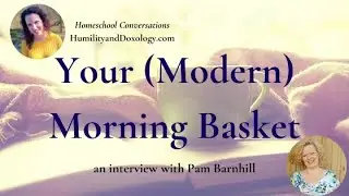 Your (Modern) Morning Basket: Morning Time and 