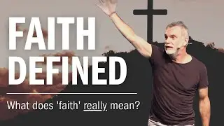 What Does Faith Really Mean? | Faith Defined