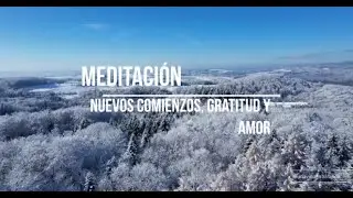 Meditación: Nuevos Comienzos Gratitud y Amor para un año pleno y exitoso