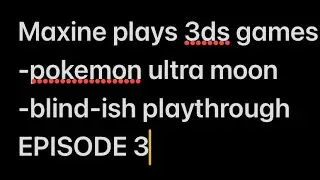 (3) MAXINE PLAYS 3DS POKEMON ULTRA MOON BLIND PLAYTHROUGH 