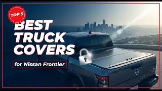 TOP 5 Best Tonneau Covers for the Nissan Frontier 2026 | A Secure and Stylish Cover for Your Truck