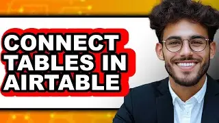 How to Connect Tables in Airtable (Full Guide)