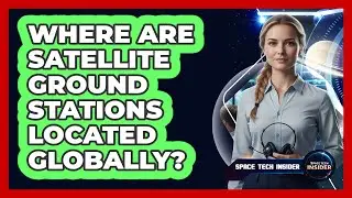 Where Are Satellite Ground Stations Located Globally?