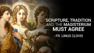 Scripture, Tradition and the Magisterium must agree ~ Fr. Linus Clovis