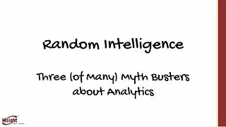 Random Intelligence 1. Three (of Many) Myth Busters about Analytics