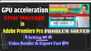 How to Solve GPU Acceleration Error in Adobe Premiere Pro by Dhirendra Kumar #dhirukiduniya