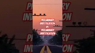 Preliminary investigation vs preliminary investigation
