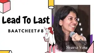 BaatCheet (Podcast#8) - Lead To Last ft. Shweta Vora @zillionite
