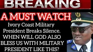 Ivory Coast Military President Breaks Silence... WHEN WILL GOD ALSO BLESS US WITH MILITARY PRESIDENT
