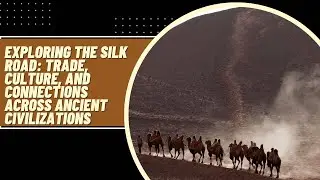 Exploring the Silk Road: Trade, Culture, and Connections Across Ancient Civilizations