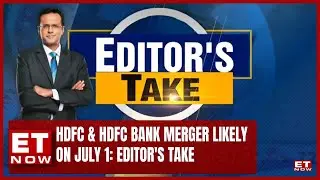 HDFC & HDFC Bank Merger Likely On July 1 | Editor's Take With Nikunj Dalmia | Stock News | ET Now