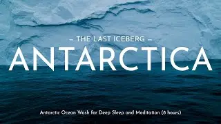 The Last Iceberg | Antarctic Ocean Wash for Deep Sleep and Meditation (8 hours)