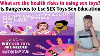 What are the health risks in using sex toys | Is dangerous to use sex toys | Sex Education!