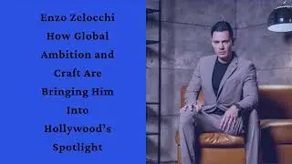 Enzo Zelocchi How Global Ambition and Craft Are Bringing Him Into Hollywood&rsquo;s Spotlight