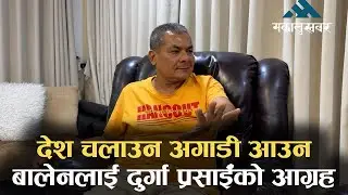 बालेनलाई प्रसाईँको आग्रह: स्टाटस लेखेर मात्रै देश बन्दैन, अगाडी आउनुस् - Durga Prasain Interview