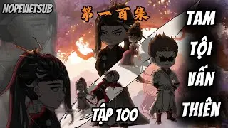 Tam Tội Vấn Thiên | Tập 100 | NOPESUB