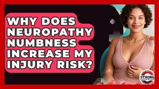 Why Does Neuropathy Numbness Increase My Injury Risk? - Strong Survivors Network