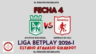 Previa Atl. Nacional vs América de Cali. Fecha 4 Liga Betplay 2026-I.👹.