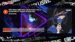 Dấu Nhạc Kiểu Exclusive Music Vol 2 - Quaniam Ft. Thanh Ho&agrave;ng Mix - Hot TikTok 2025