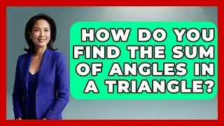 How Do You Find The Sum Of Angles In A Triangle? - All About Geometry