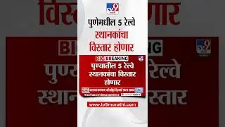 Pune तील 5 रेल्वे स्थानकांचा विस्तार होणार | Train Station