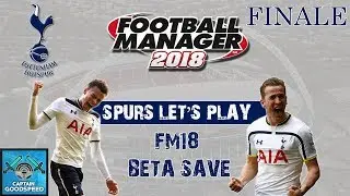 FM18 Tottenham | Spurs FM18 Beta Let&rsquo;s Play Finale: CAN WE FINISH ON A HIGH? | Football Manager 2018