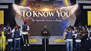 Apostle Grace Lubega - To Know You