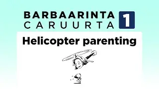 BARBAARINTA CARUURTA 1: Helicopter parenting