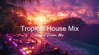 Tropical House Mix Sunset Chill Vibes 2025 Coconut Beach Party Music Deep Relaxing