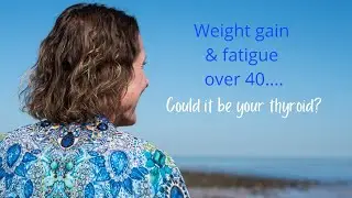 Weight gain and fatigue over 40 - could it be thyroid?