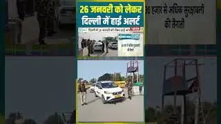 26 जनवरी को लेकर Delhi में High Alert | #delhinews #republicday #delhihighalert #highalert #trending