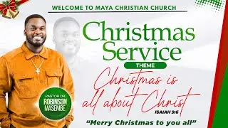 CHRISTMAS SERVICE | CHRISTMAS IS ALL ABOUT CHRIST [ISAIAH 9:6] | PASTOR DR. ROBINSON MASEMBE